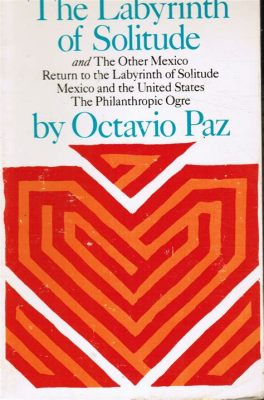  The Labyrinth of Solitude - A Journey Through the Soul of Mexico