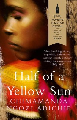  Half of a Yellow Sun -  a Powerful Portrait of Love and Loss Amidst the Tumult of War